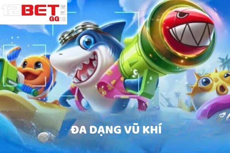 Đa dạng vũ khí bắn cá