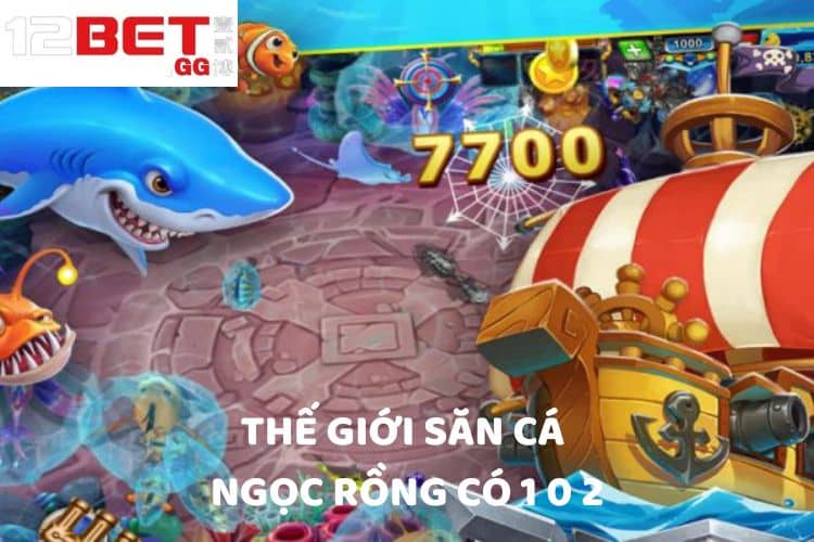 Thế giới săn cá Ngọc Rồng có 1 0 2